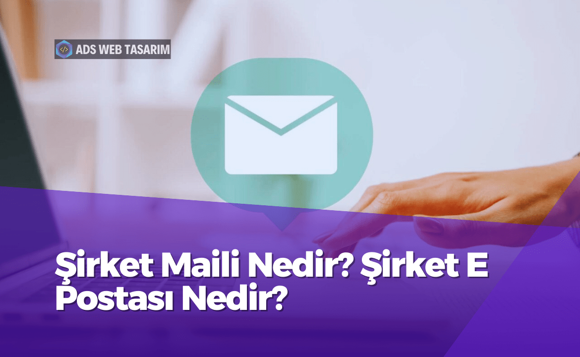Şirket Maili Nedir? Şirket E Postası Nedir?