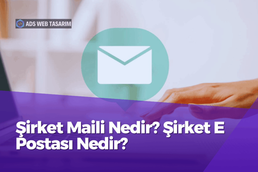 Şirket Maili Nedir? Şirket E Postası Nedir?